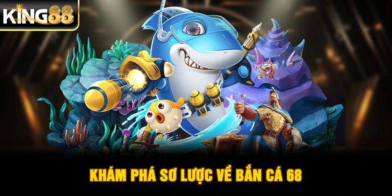 Khám phá sơ lược về bắn cá 68