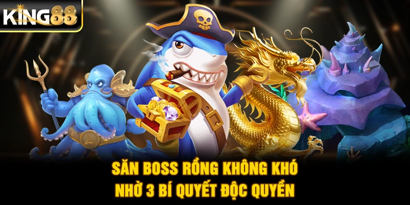 Săn boss Rồng không khó nhờ 3 bí quyết độc quyền