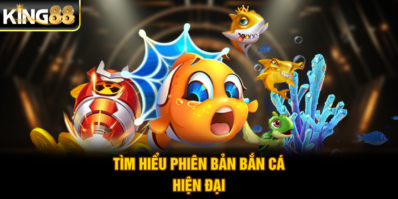 Tìm hiểu phiên bản bắn cá hiện đại