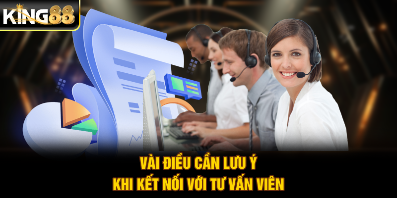 Vài điều cần lưu ý khi kết nối với tư vấn viên